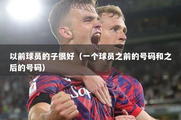 以前球员的子很好(一个球员之前的号码和之后的号码)
