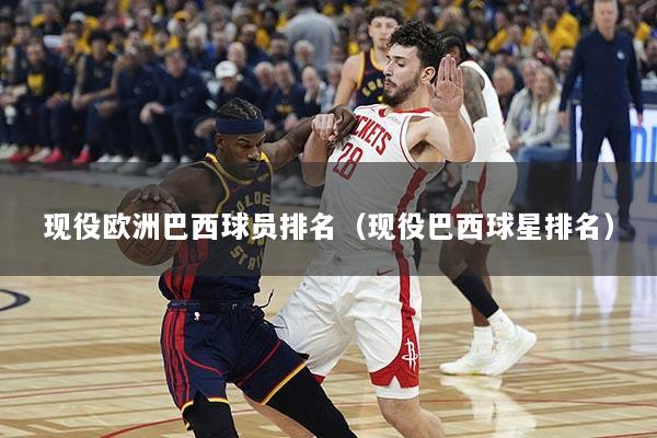 现役欧洲巴西球员排名（现役巴西球星排名）