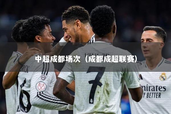 中超成都场次（成都成超联赛）