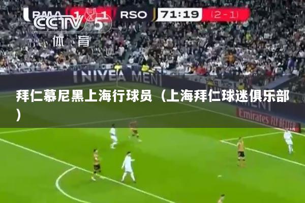 拜仁慕尼黑上海行球员（上海拜仁球迷俱乐部）