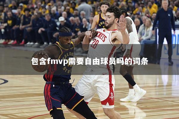 包含fmvp需要自由球员吗的词条