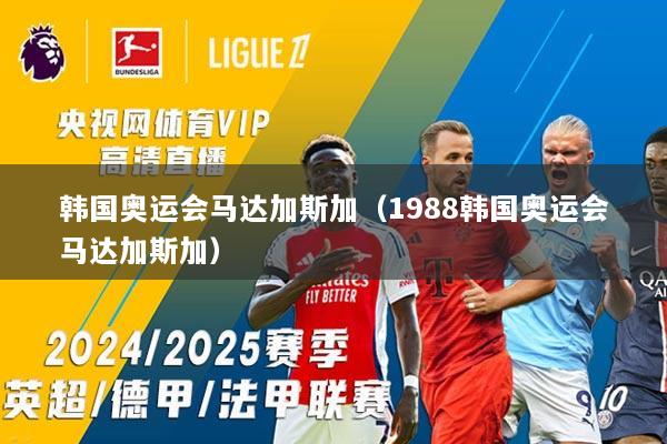 韩国奥运会马达加斯加（1988韩国奥运会马达加斯加）