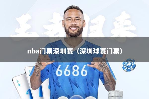 nba门票深圳赛（深圳球赛门票）