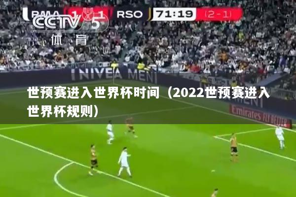 世预赛进入世界杯时间（2022世预赛进入世界杯规则）