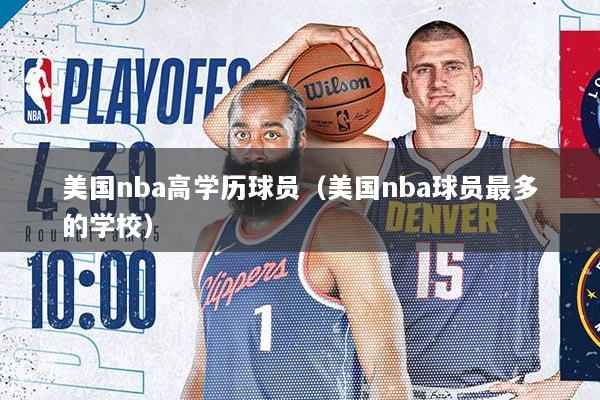 美国nba高学历球员（美国nba球员最多的学校）