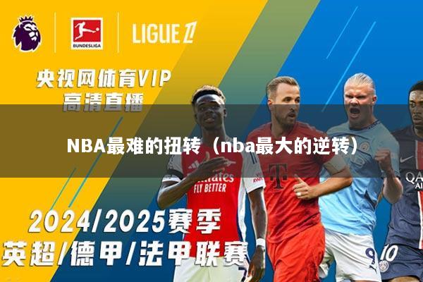 NBA最难的扭转（nba最大的逆转）