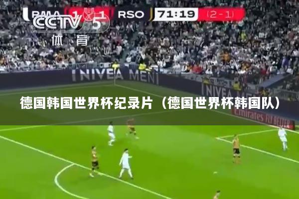 德国韩国世界杯纪录片（德国世界杯韩国队）